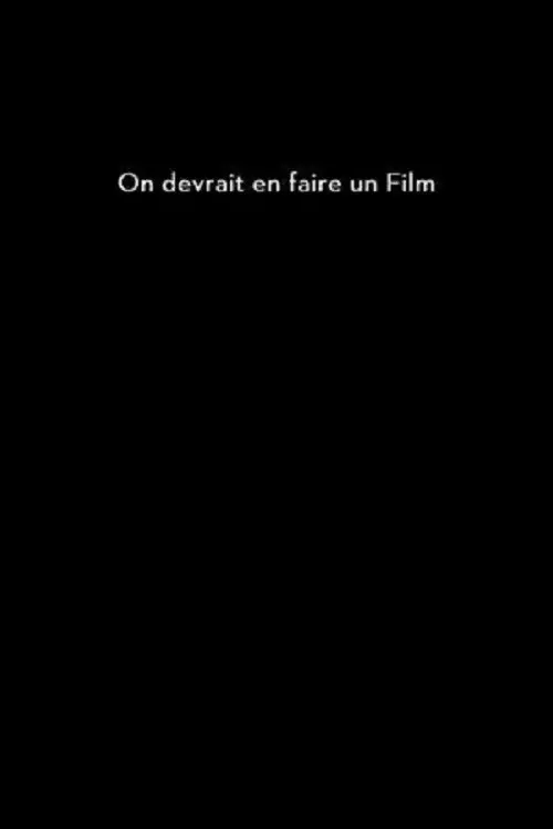 On devrait en faire un film
