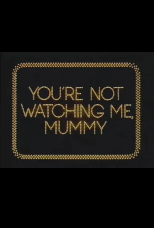 You're Not Watching Me, Mummy